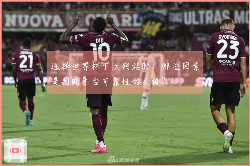 选择世界杯下注网站时,哪些因素是判断平台可靠性的关键?